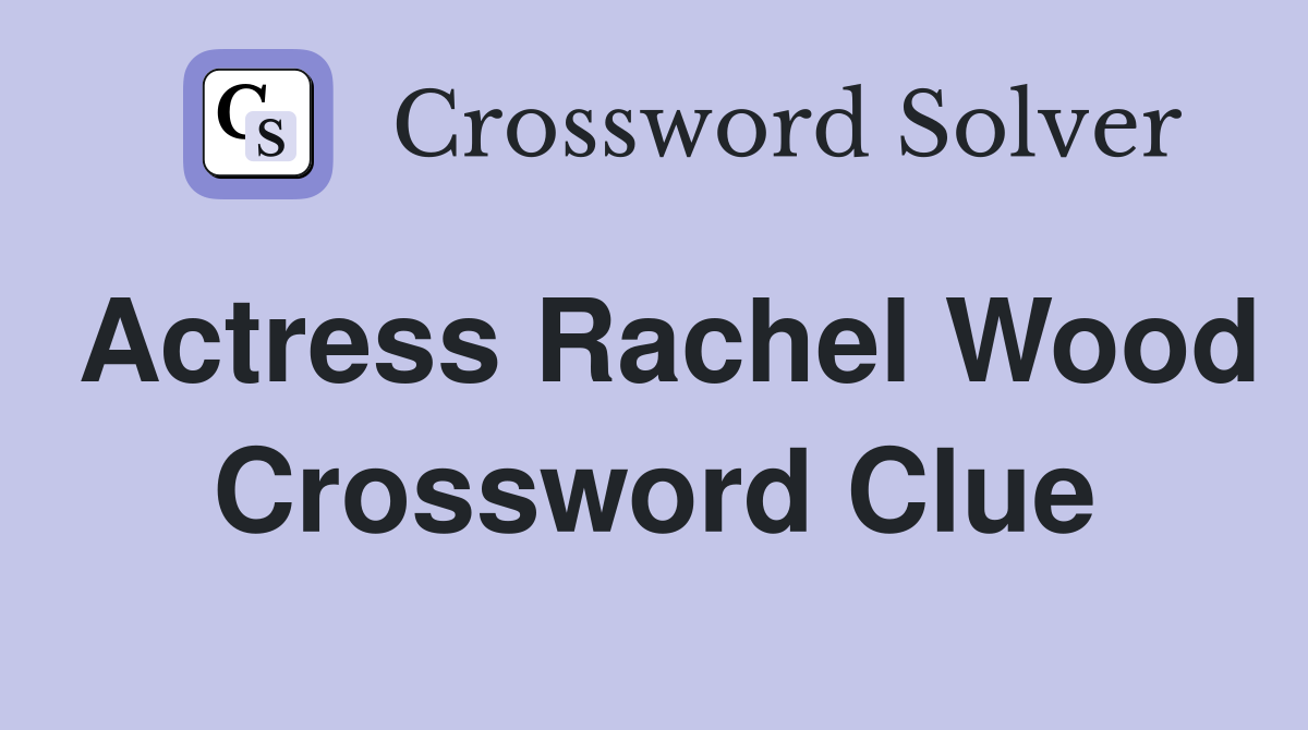 Actress Rachel Wood Crossword Clue Answers Crossword Solver